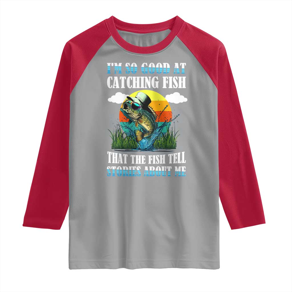 Funny Fishing Raglan Shirt I'm So Good At Catching Fish That The Fish Tell Stories About Me TS02 Sport Gray Red Print Your Wear