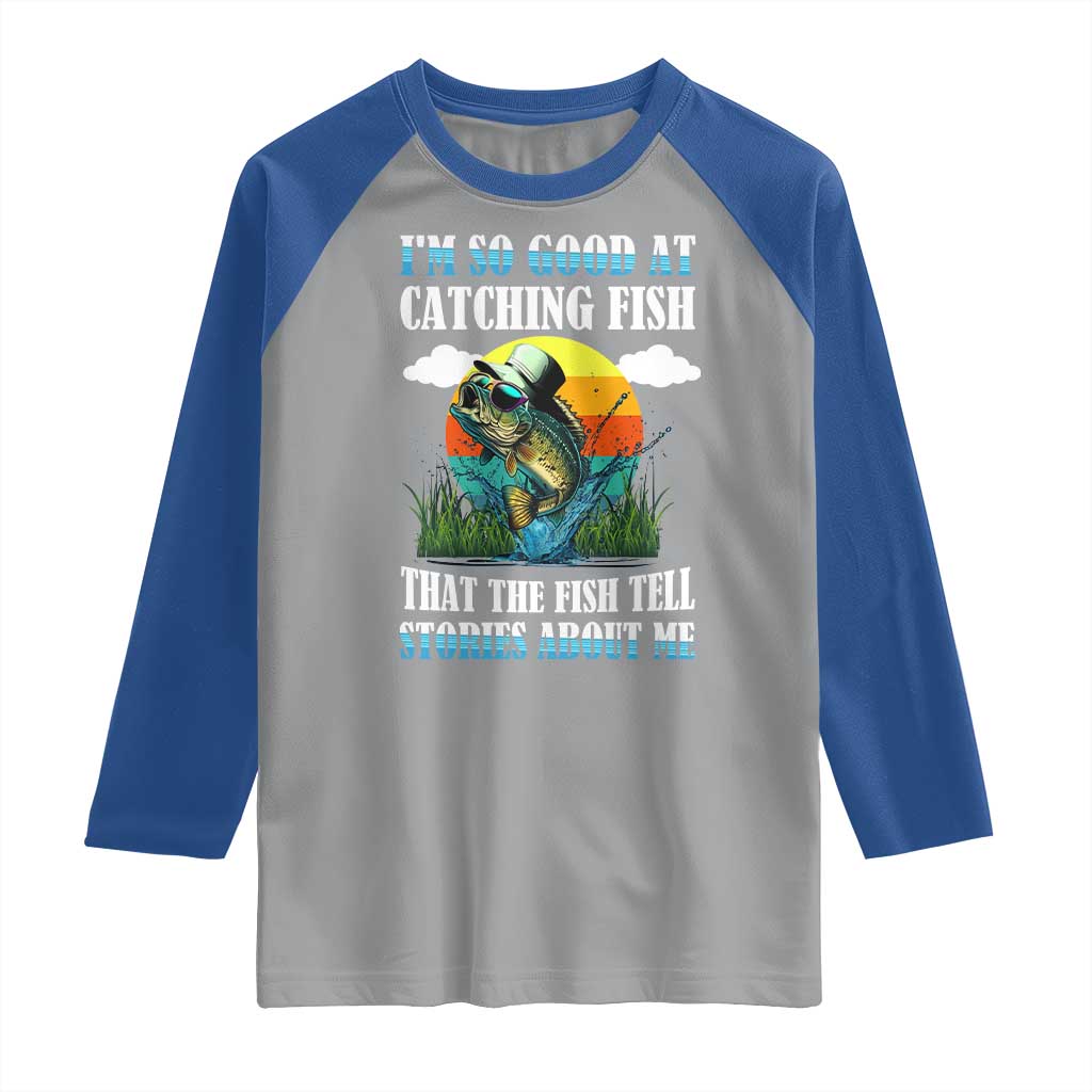 Funny Fishing Raglan Shirt I'm So Good At Catching Fish That The Fish Tell Stories About Me TS02 Sport Gray Royal Print Your Wear