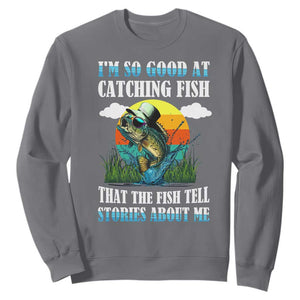 Funny Fishing Sweatshirt I'm So Good At Catching Fish That The Fish Tell Stories About Me TS02 Charcoal Print Your Wear