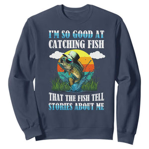 Funny Fishing Sweatshirt I'm So Good At Catching Fish That The Fish Tell Stories About Me TS02 Navy Print Your Wear