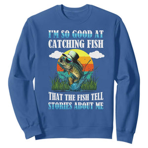 Funny Fishing Sweatshirt I'm So Good At Catching Fish That The Fish Tell Stories About Me TS02 Royal Blue Print Your Wear