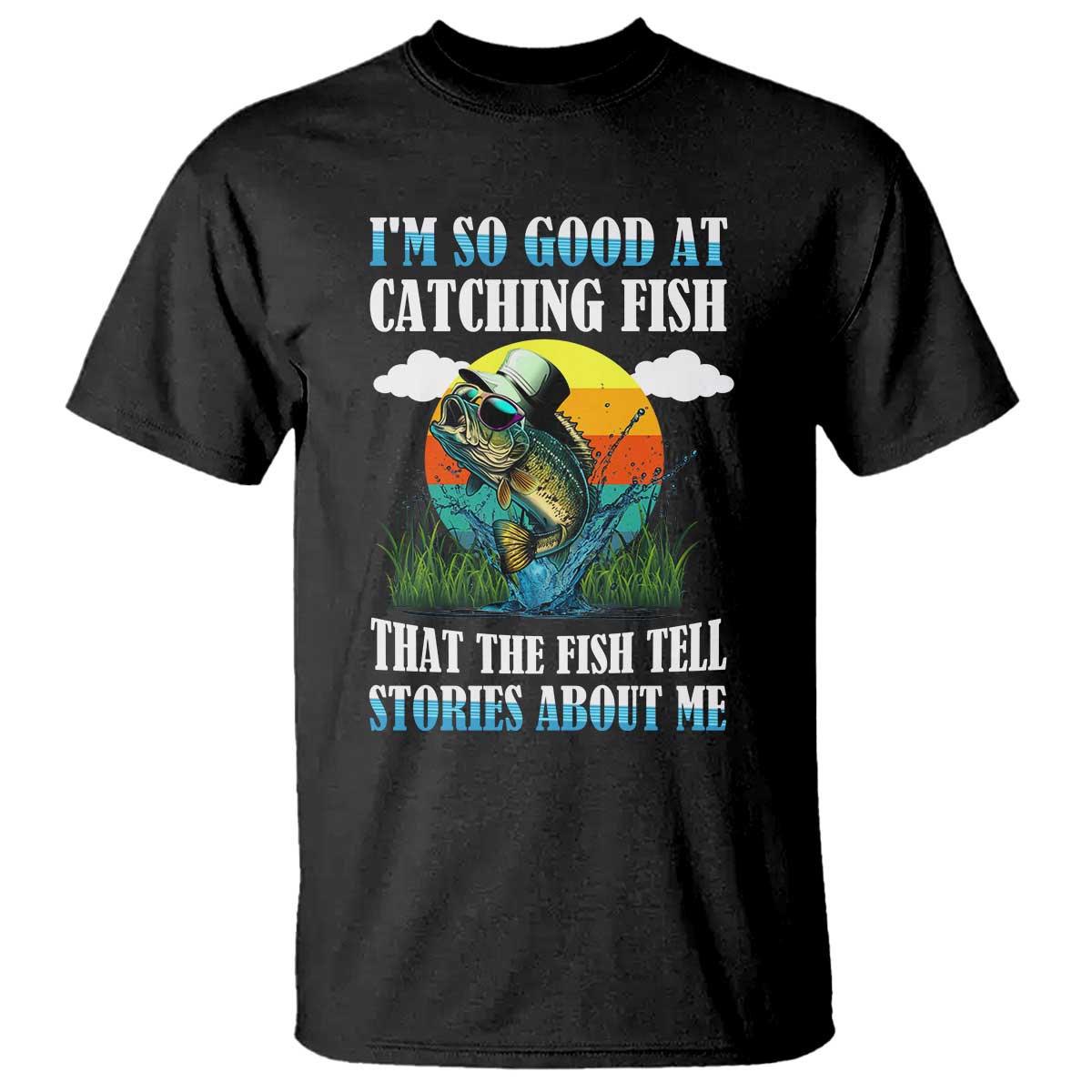 Funny Fishing T Shirt I'm So Good At Catching Fish That The Fish Tell Stories About Me TS02 Black Print Your Wear