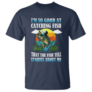 Funny Fishing T Shirt I'm So Good At Catching Fish That The Fish Tell Stories About Me TS02 Navy Print Your Wear