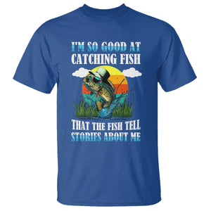 Funny Fishing T Shirt I'm So Good At Catching Fish That The Fish Tell Stories About Me TS02 Royal Blue Print Your Wear
