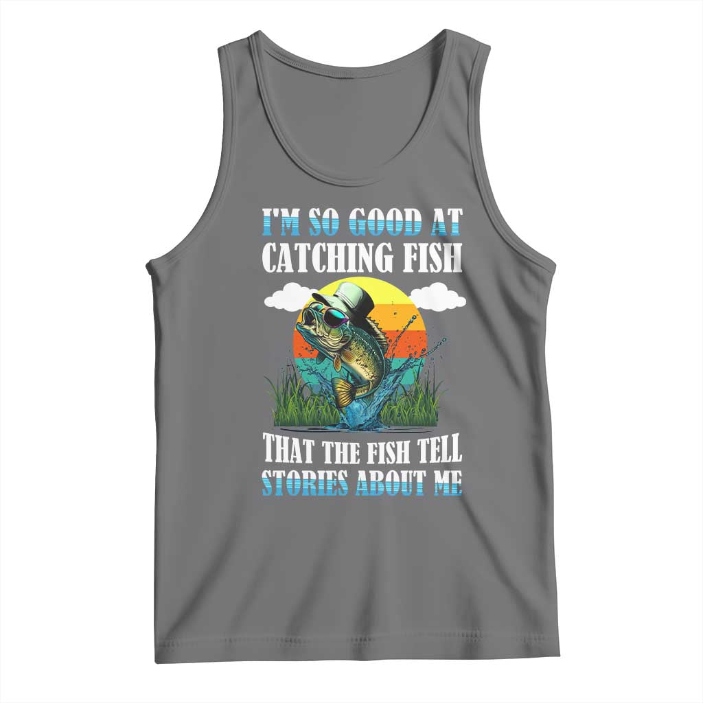 Funny Fishing Tank Top I'm So Good At Catching Fish That The Fish Tell Stories About Me TS02 Black Heather Print Your Wear