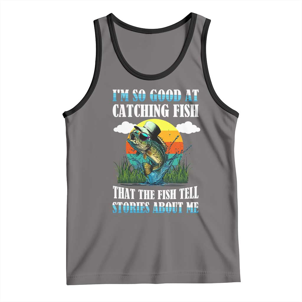 Funny Fishing Tank Top I'm So Good At Catching Fish That The Fish Tell Stories About Me TS02 Deep Heather Black Print Your Wear