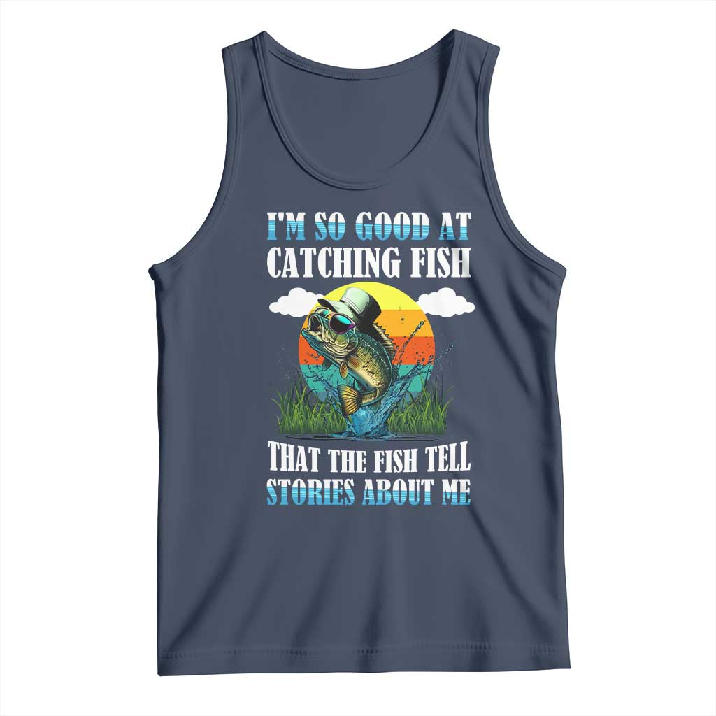 Funny Fishing Tank Top I'm So Good At Catching Fish That The Fish Tell Stories About Me TS02 Navy Print Your Wear