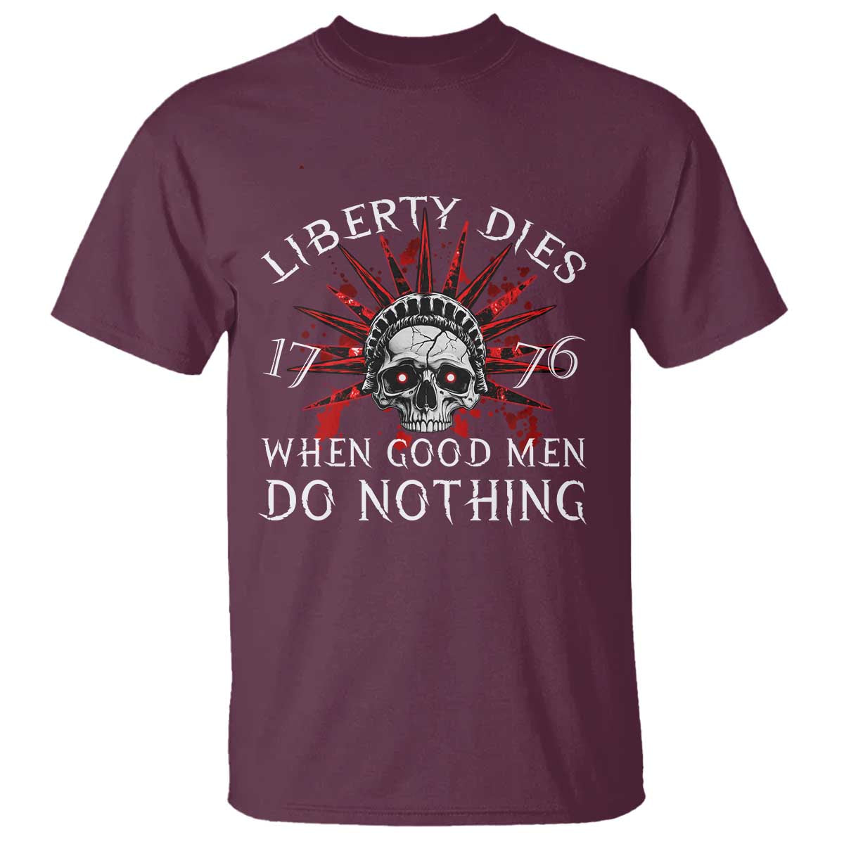 American Patriotic Skull T Shirt Liberty Dies When Good Men Do Nothing US Patriot Military TS02 Maroon Print Your Wear