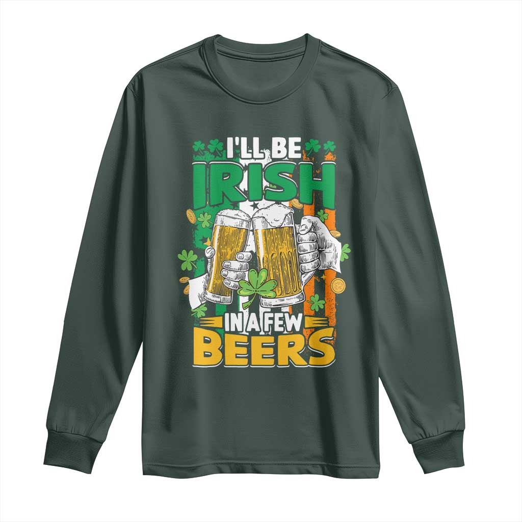 Funny St Patricks Day Drinking Long Sleeve Shirt I'll Be Irish In A Few Beers Drink Squad TS02 Dark Forest Green Print Your Wear