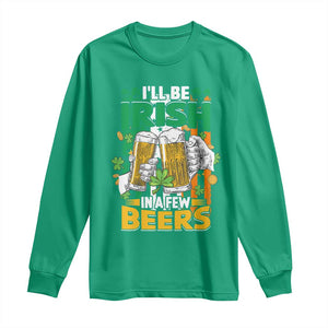 Funny St Patricks Day Drinking Long Sleeve Shirt I'll Be Irish In A Few Beers Drink Squad TS02 Irish Green Print Your Wear