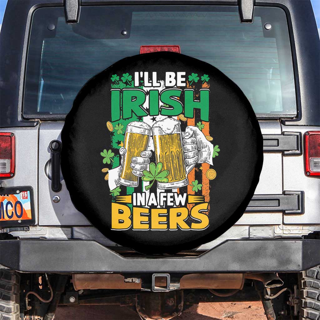 Funny St Patricks Day Drinking Spare Tire Cover I'll Be Irish In A Few Beers Drink Squad TS02 No hole Black Print Your Wear