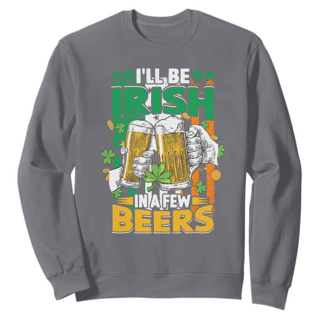 Funny St. Patricks Day Drinking Sweatshirt I'll Be Irish In A Few Beers Drink Squad TS02 Charcoal Printyourwear