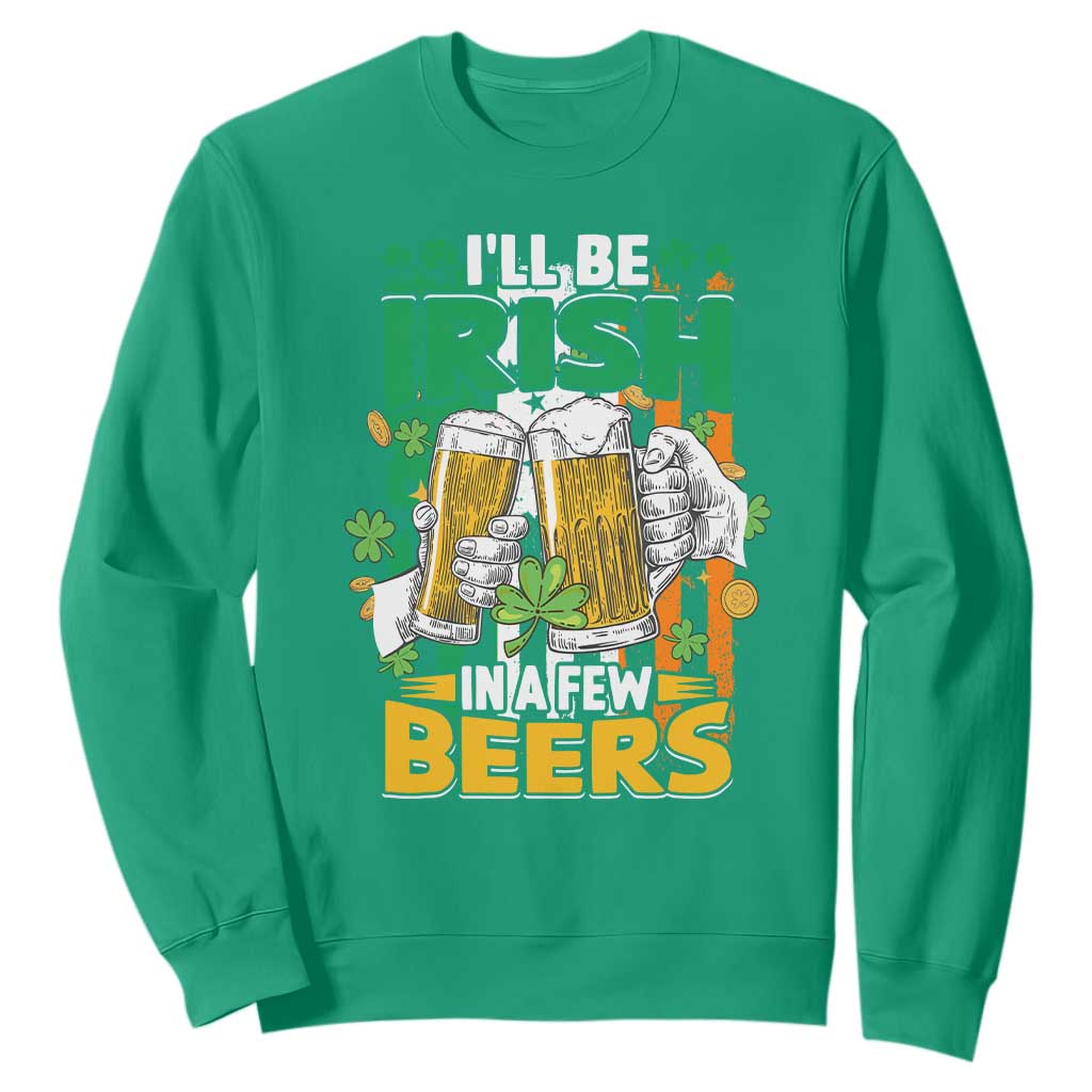 Funny St. Patricks Day Drinking Sweatshirt I'll Be Irish In A Few Beers Drink Squad TS02 Irish Green Printyourwear