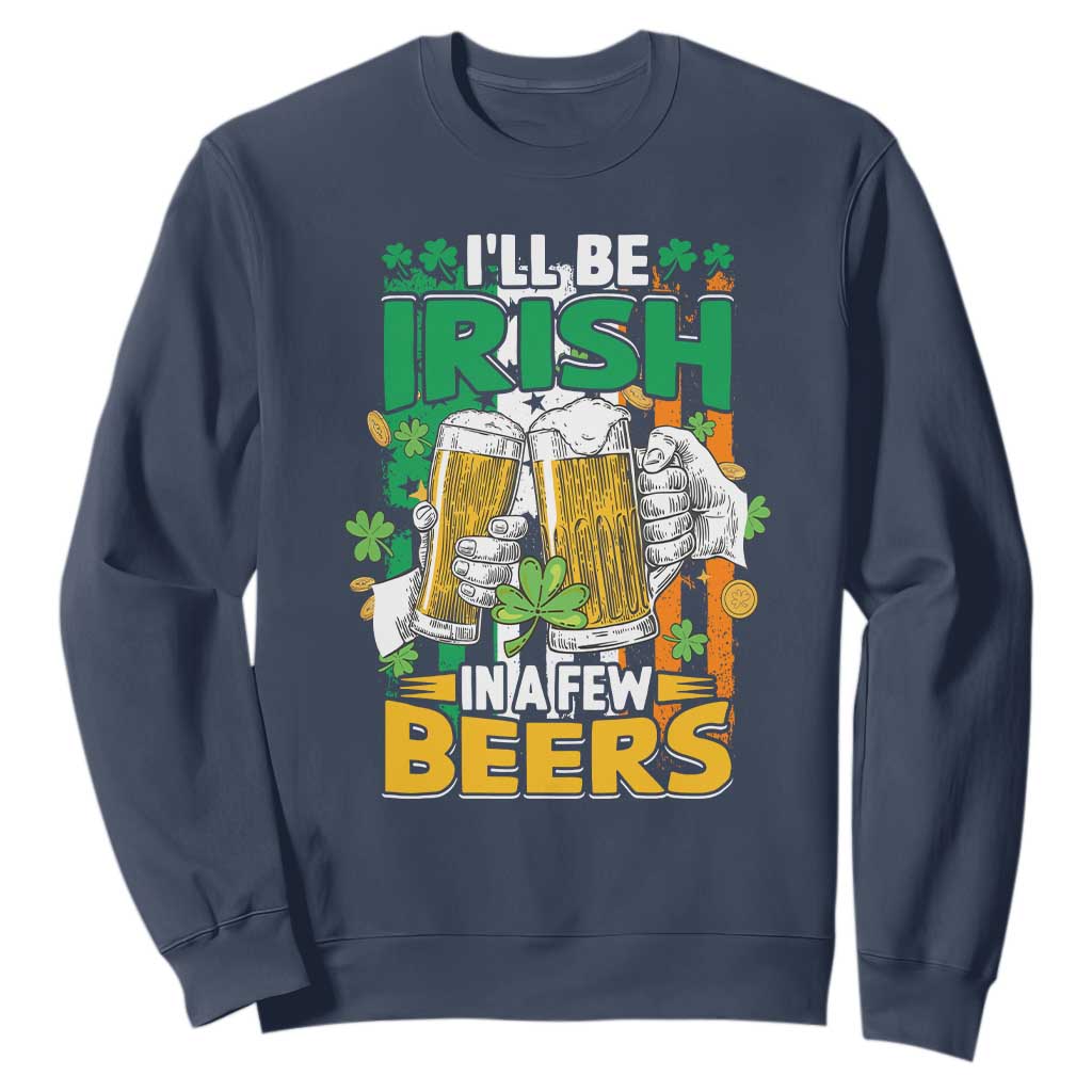 Funny St. Patricks Day Drinking Sweatshirt I'll Be Irish In A Few Beers Drink Squad TS02 Navy Printyourwear