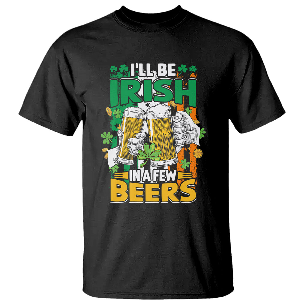 Funny St. Patricks Day Drinking T Shirt I'll Be Irish In A Few Beers Drink Squad TS02 Black Printyourwear