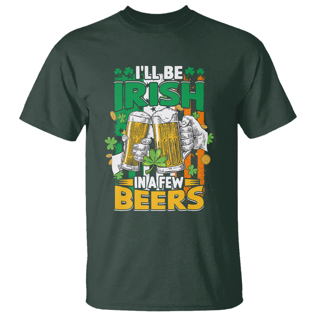 Funny St. Patricks Day Drinking T Shirt I'll Be Irish In A Few Beers Drink Squad TS02 Dark Forest Green Printyourwear