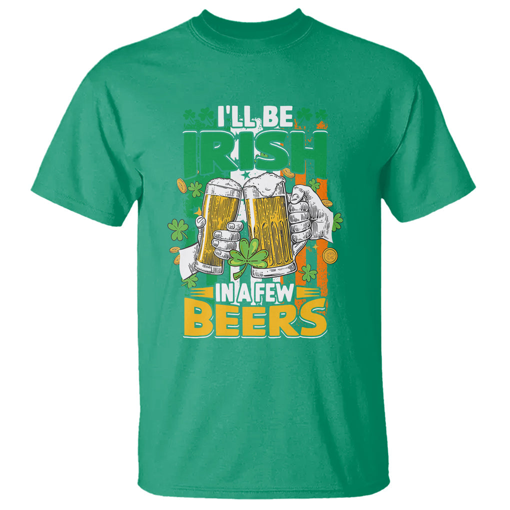 Funny St. Patricks Day Drinking T Shirt I'll Be Irish In A Few Beers Drink Squad TS02 Irish Green Printyourwear