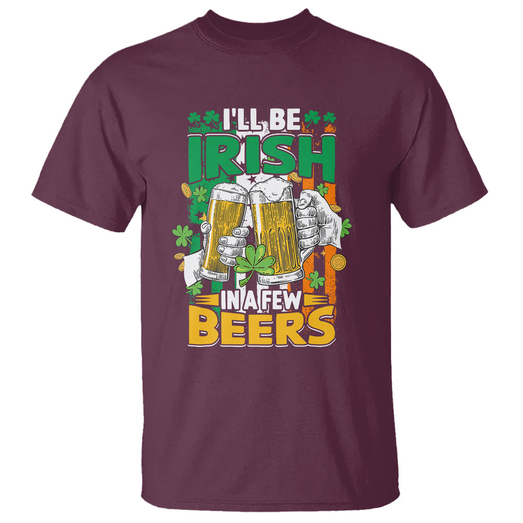 Funny St. Patricks Day Drinking T Shirt I'll Be Irish In A Few Beers Drink Squad TS02 Maroon Printyourwear