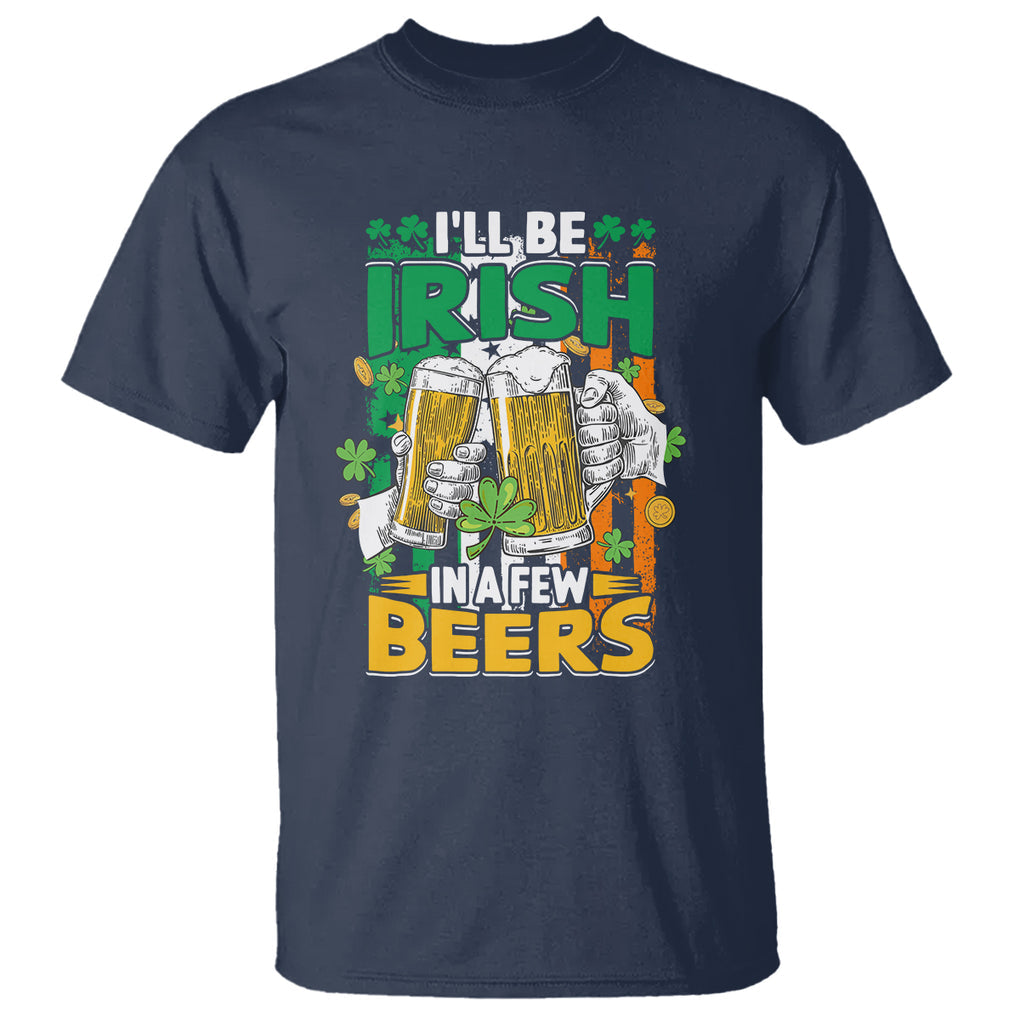 Funny St. Patricks Day Drinking T Shirt I'll Be Irish In A Few Beers Drink Squad TS02 Navy Printyourwear