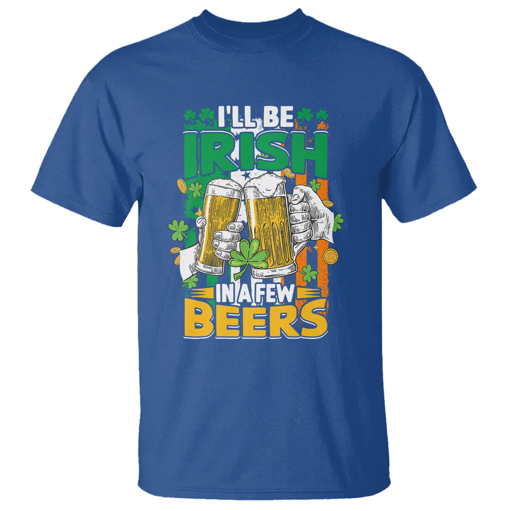 Funny St. Patricks Day Drinking T Shirt I'll Be Irish In A Few Beers Drink Squad TS02 Royal Blue Printyourwear
