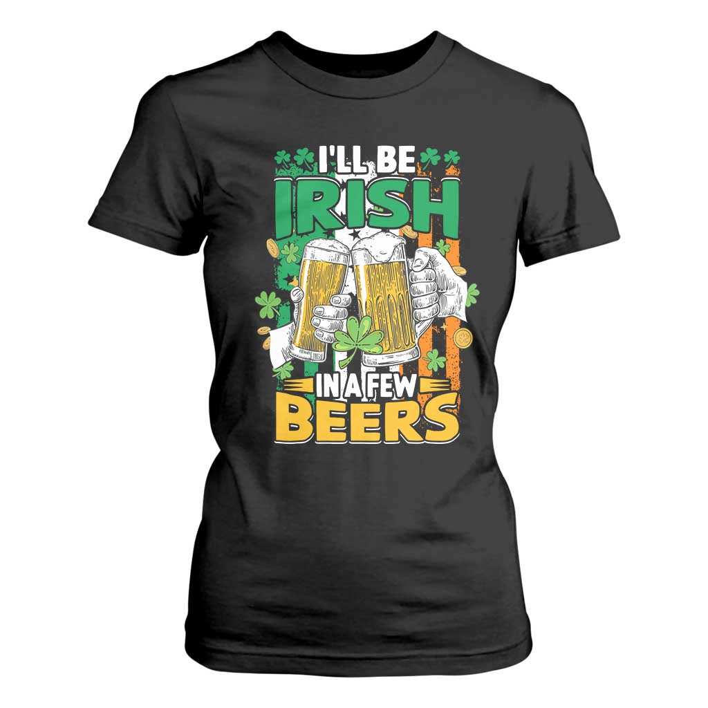 Funny St Patricks Day Drinking T Shirt For Women I'll Be Irish In A Few Beers Drink Squad TS02 Black Print Your Wear
