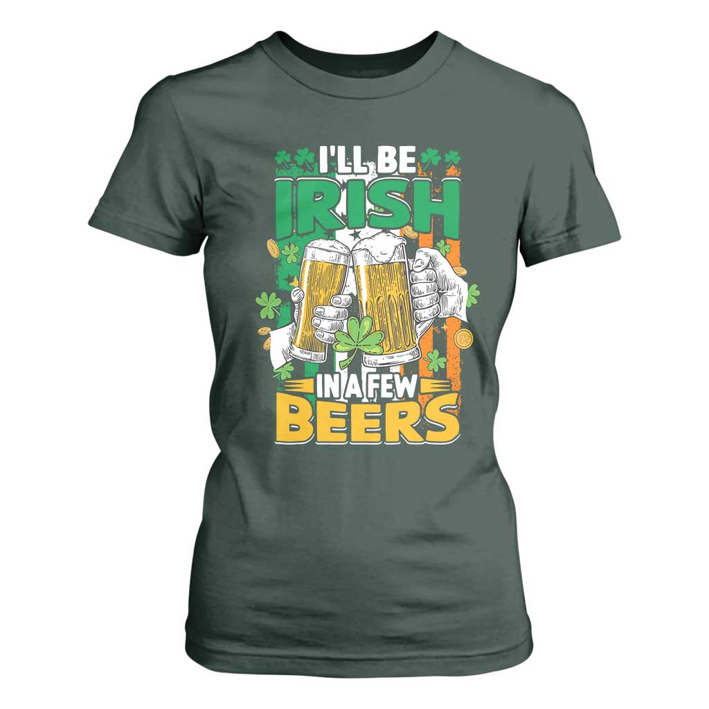 Funny St Patricks Day Drinking T Shirt For Women I'll Be Irish In A Few Beers Drink Squad TS02 Dark Forest Green Print Your Wear