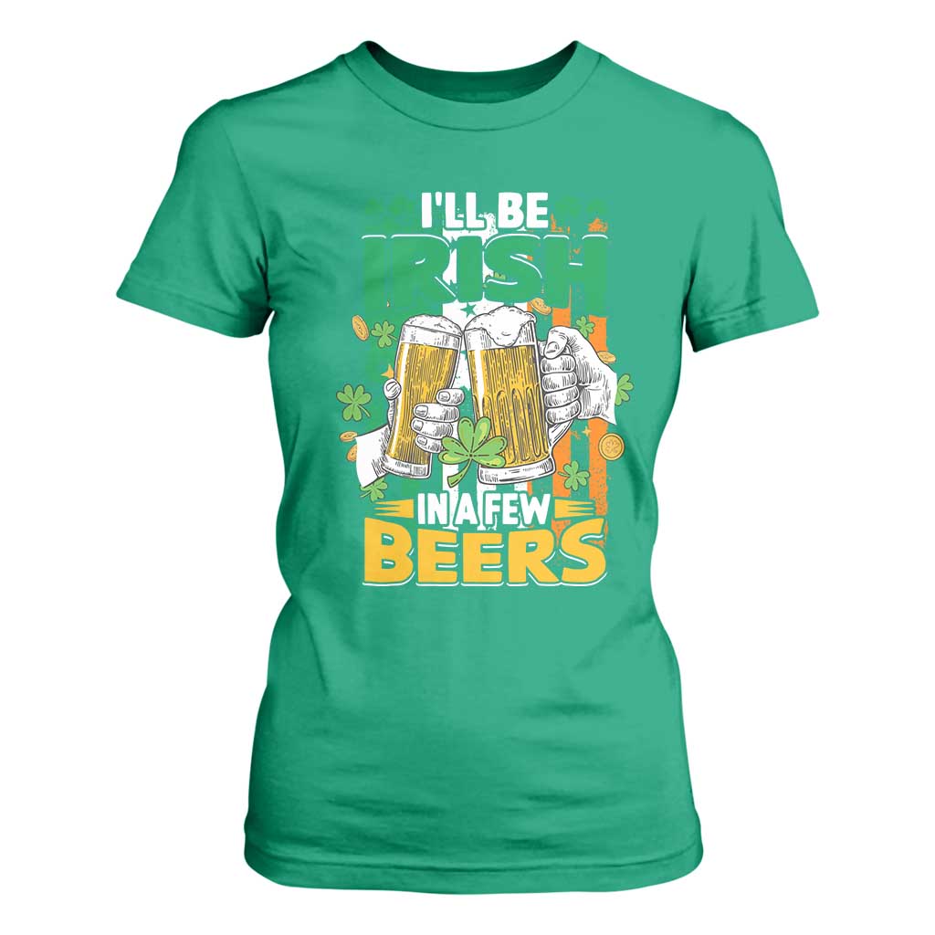Funny St Patricks Day Drinking T Shirt For Women I'll Be Irish In A Few Beers Drink Squad TS02 Irish Green Print Your Wear