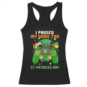 Funny Gamer I Paused My Game For St Patricks Day Racerback Tank Top Gaming Video Game Lover TS02 Black Print Your Wear