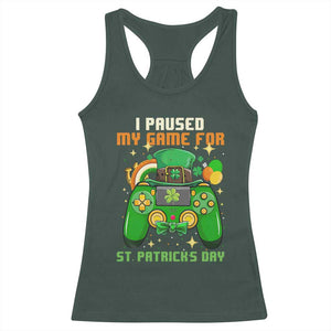 Funny Gamer I Paused My Game For St Patricks Day Racerback Tank Top Gaming Video Game Lover TS02 Dark Forest Green Print Your Wear