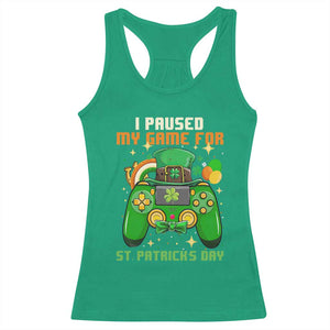 Funny Gamer I Paused My Game For St Patricks Day Racerback Tank Top Gaming Video Game Lover TS02 Irish Green Print Your Wear