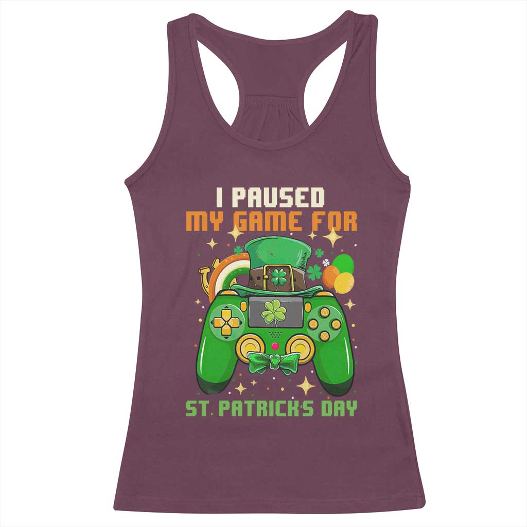 Funny Gamer I Paused My Game For St Patricks Day Racerback Tank Top Gaming Video Game Lover TS02 Maroon Print Your Wear