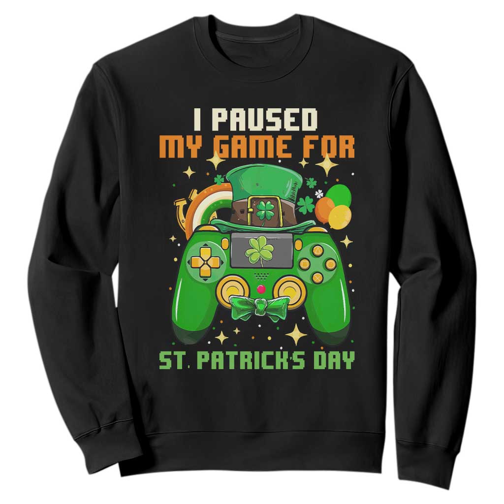 Funny Gamer I Paused My Game For St. Patrick's Day Sweatshirt Gaming Video Game Lover TS02 Black Printyourwear