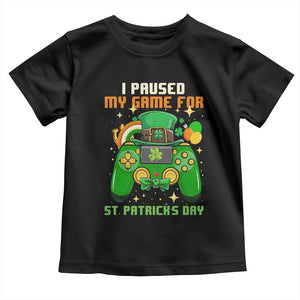 Funny Gamer I Paused My Game For St Patricks Day Toddler T Shirt Gaming Video Game Lover TS02 Black Print Your Wear