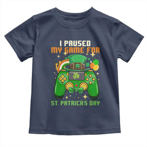 Funny Gamer I Paused My Game For St Patricks Day Toddler T Shirt Gaming Video Game Lover TS02 Navy Print Your Wear