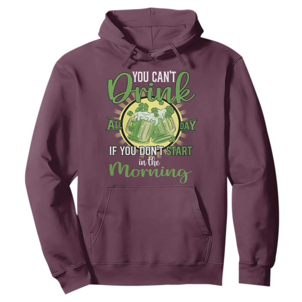 Funny St. Patricks Day Drinking Hoodie You Can't Drink All Day If You Don't Start In The Morning TS02 Maroon Printyourwear