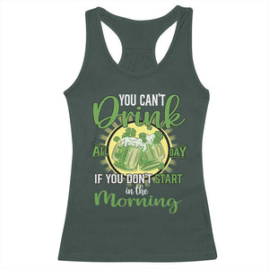 Funny St Patricks Day Drinking Racerback Tank Top You Can't Drink All Day If You Don't Start In The Morning TS02 Dark Forest Green Print Your Wear