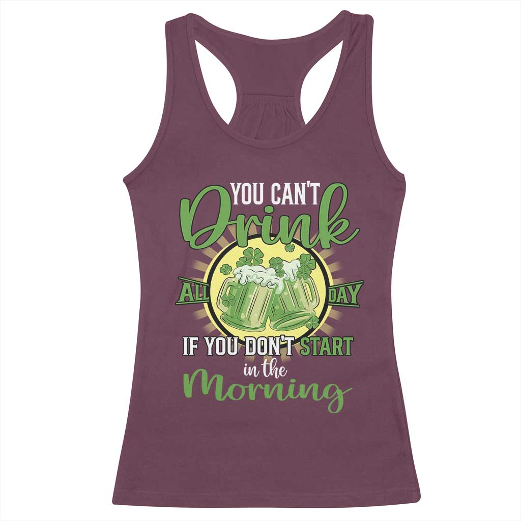 Funny St Patricks Day Drinking Racerback Tank Top You Can't Drink All Day If You Don't Start In The Morning TS02 Maroon Print Your Wear