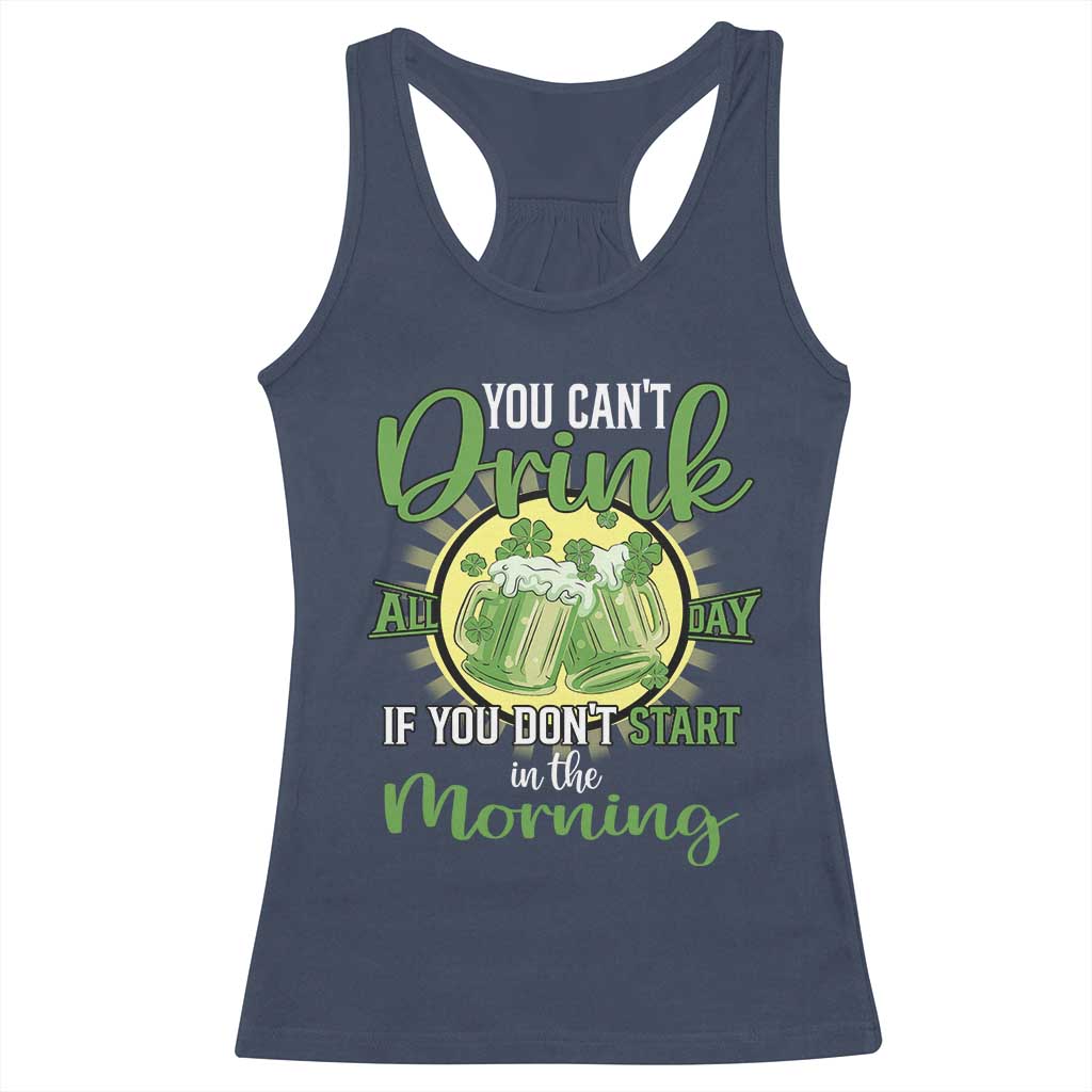 Funny St Patricks Day Drinking Racerback Tank Top You Can't Drink All Day If You Don't Start In The Morning TS02 Navy Print Your Wear