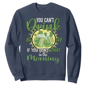Funny St. Patricks Day Drinking Sweatshirt You Can't Drink All Day If You Don't Start In The Morning TS02 Navy Printyourwear