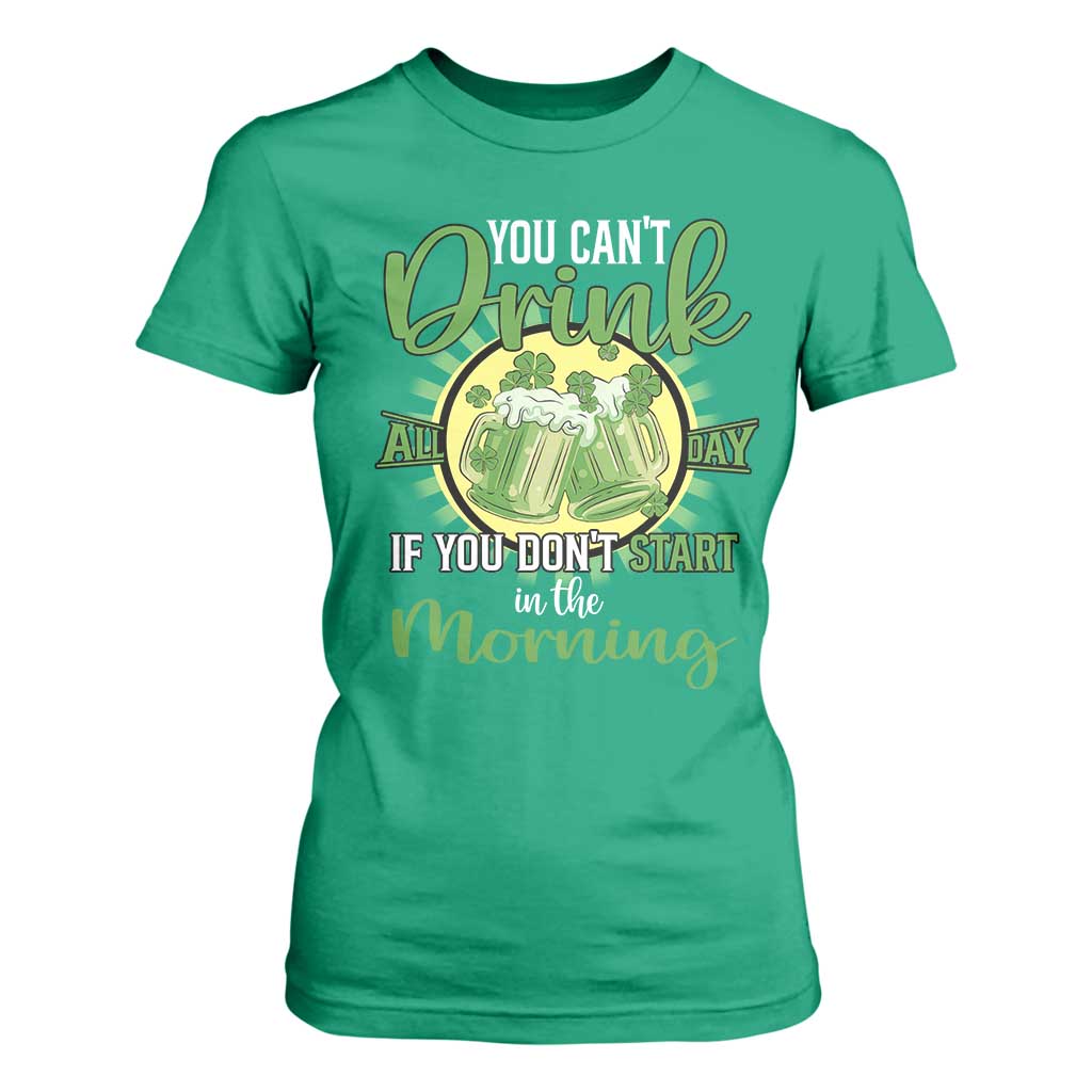 Funny St Patricks Day Drinking T Shirt For Women You Can't Drink All Day If You Don't Start In The Morning TS02 Irish Green Print Your Wear