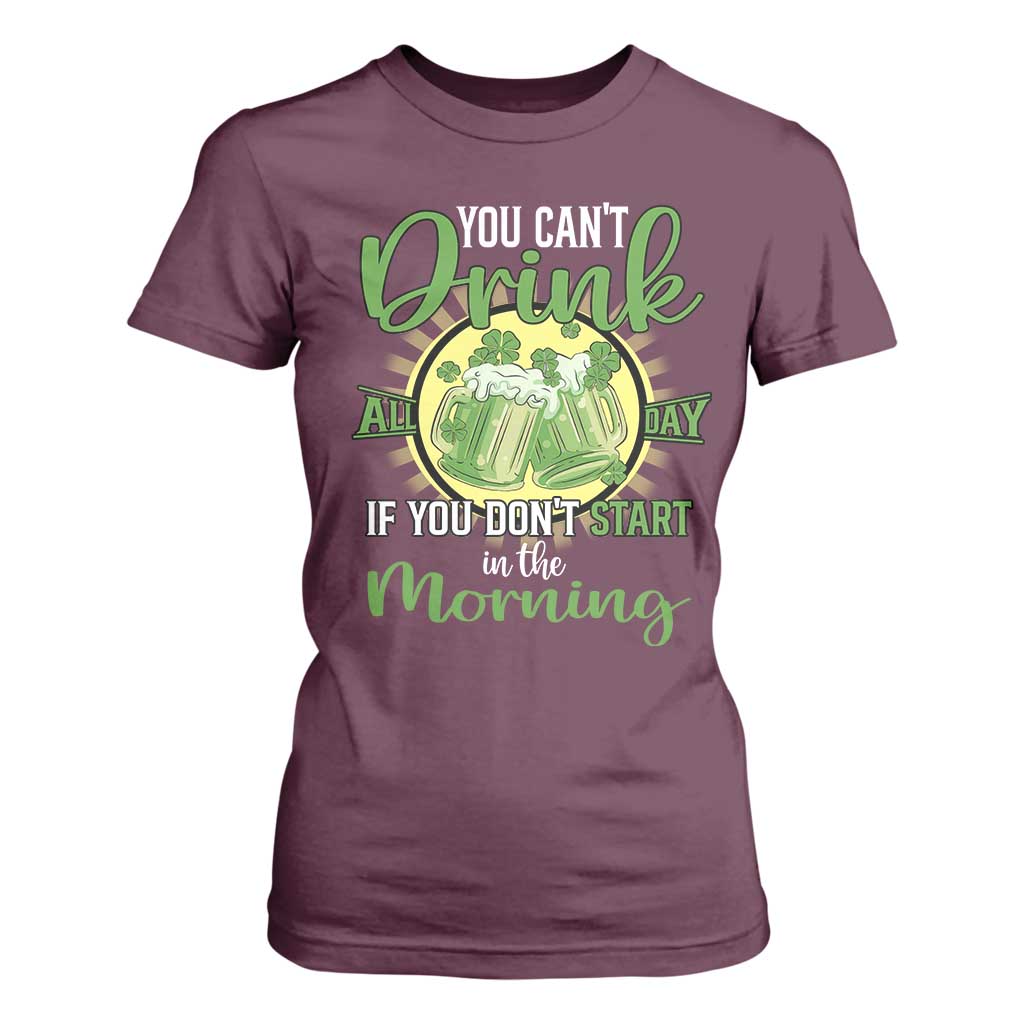Funny St Patricks Day Drinking T Shirt For Women You Can't Drink All Day If You Don't Start In The Morning TS02 Maroon Print Your Wear