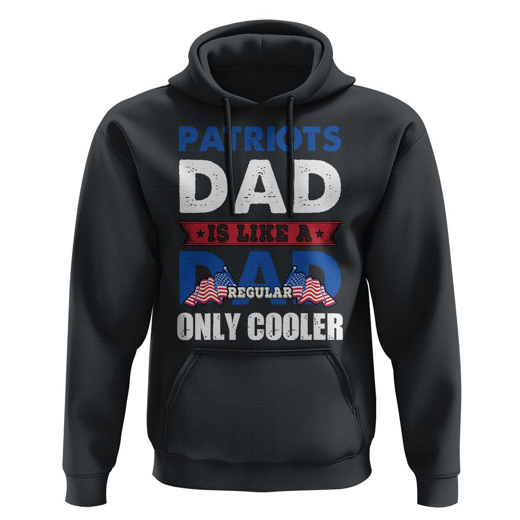 Patriotic Dad Hoodie Patriots Dad Is Like A Regular Dad Only Cooler American Patriotic Papa TS02 Black Print Your Wear