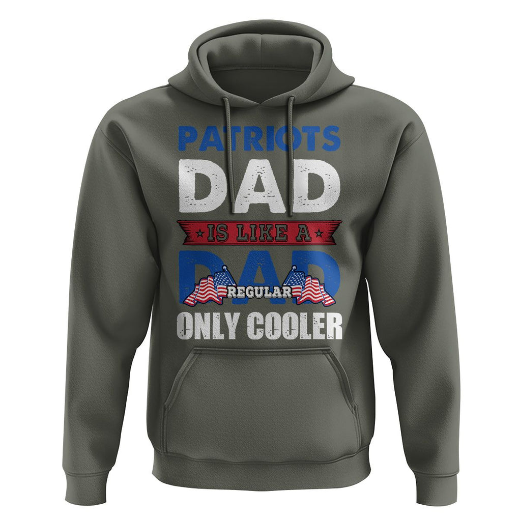 Patriotic Dad Hoodie Patriots Dad Is Like A Regular Dad Only Cooler American Patriotic Papa TS02 Military Green Print Your Wear