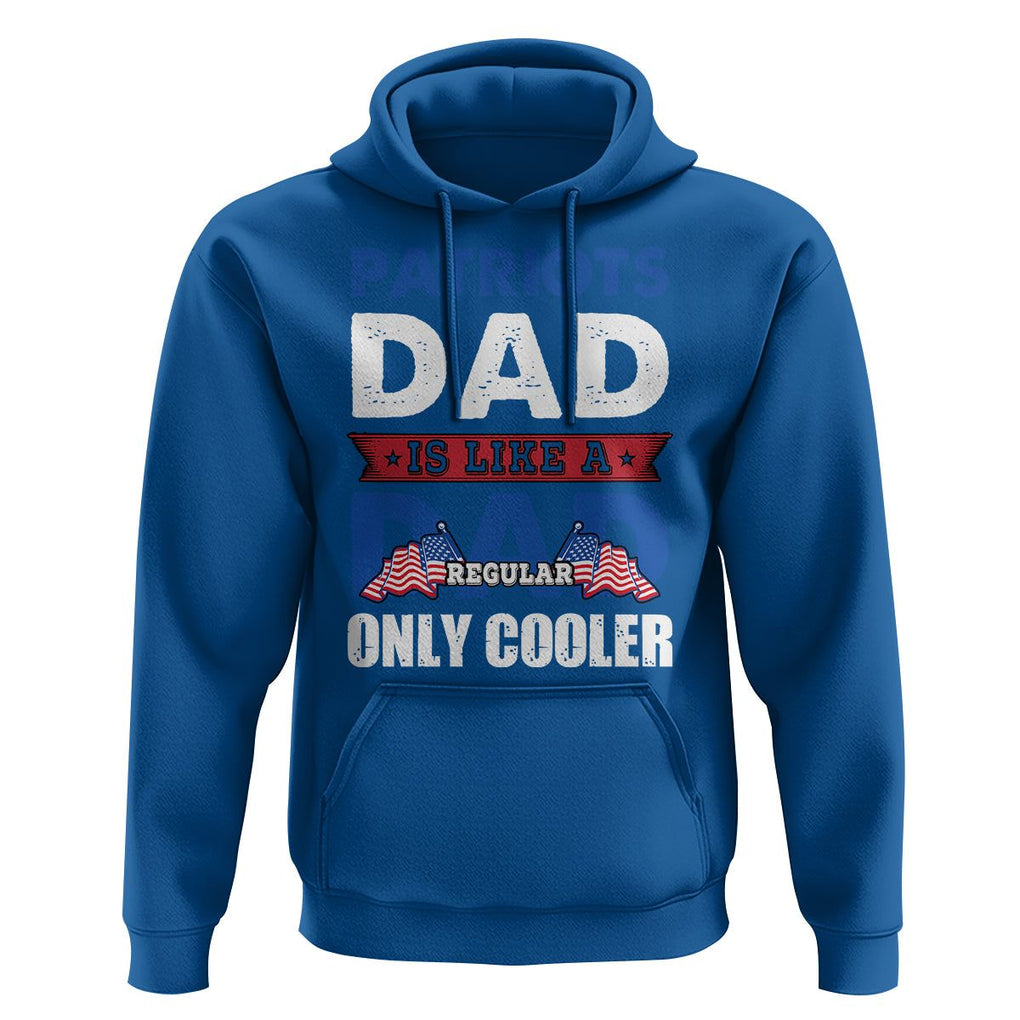 Patriotic Dad Hoodie Patriots Dad Is Like A Regular Dad Only Cooler American Patriotic Papa TS02 Royal Blue Print Your Wear