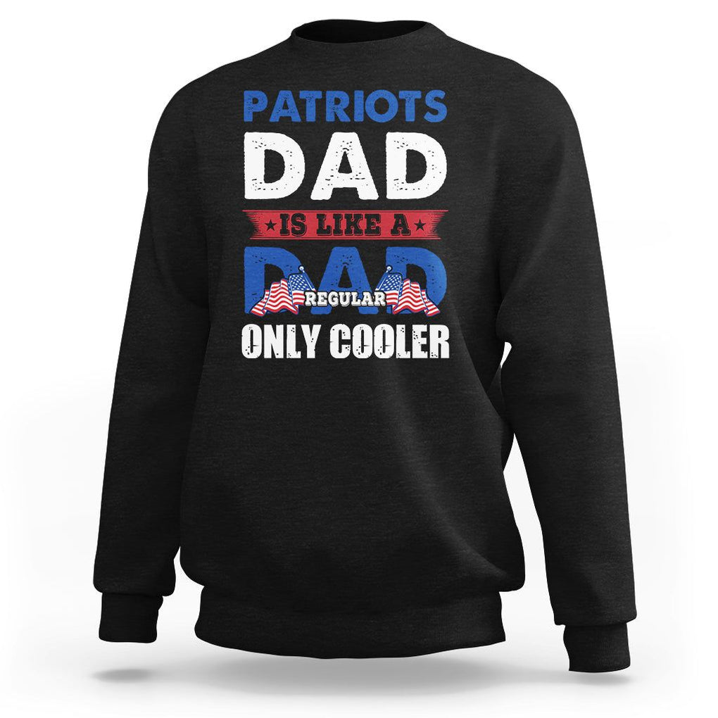 Patriotic Dad Sweatshirt Patriots Dad Is Like A Regular Dad Only Cooler American Patriotic Papa TS02 Black Print Your Wear