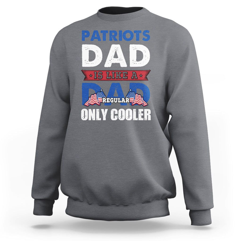 Patriotic Dad Sweatshirt Patriots Dad Is Like A Regular Dad Only Cooler American Patriotic Papa TS02 Charcoal Print Your Wear