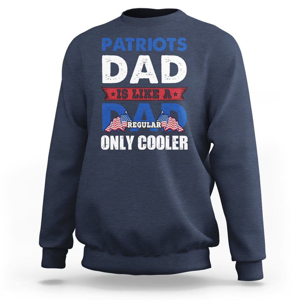 Patriotic Dad Sweatshirt Patriots Dad Is Like A Regular Dad Only Cooler American Patriotic Papa TS02 Navy Print Your Wear