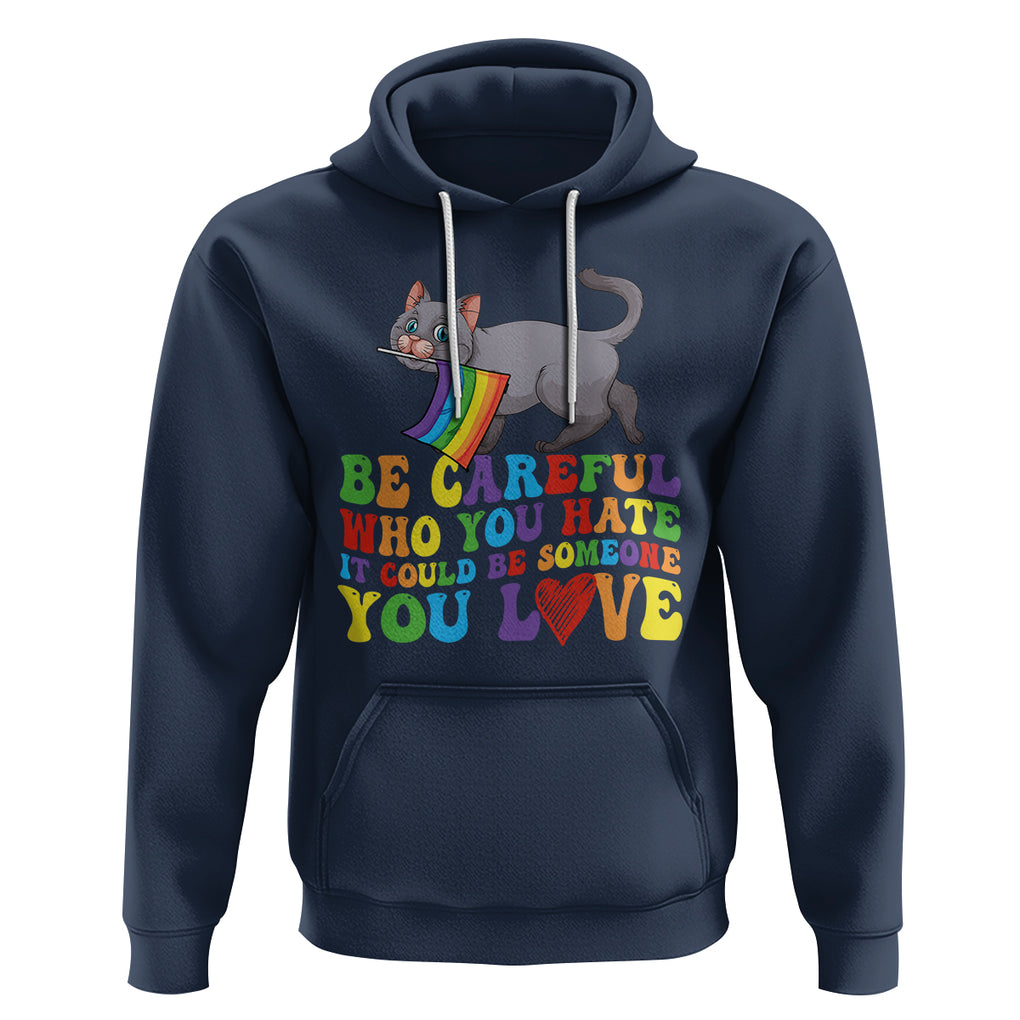 Funny LGBT Cat Hoodie Be Careful Who You Hate Could Be Someone You Love Gay Pride Flag TS02 Navy Printyourwear
