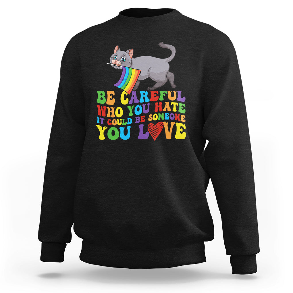 Funny LGBT Cat Sweatshirt Be Careful Who You Hate Could Be Someone You Love Gay Pride Flag TS02 Black Printyourwear