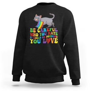 Funny LGBT Cat Sweatshirt Be Careful Who You Hate Could Be Someone You Love Gay Pride Flag TS02 Black Printyourwear